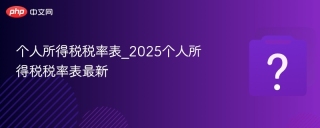 个人所得税税率表_2025个人所得税税率表最新