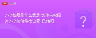 777权限是什么意思 文件夹权限为777如何修改设置【详解】