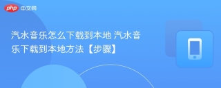 汽水音乐怎么下载到本地 汽水音乐下载到本地方法【步骤】