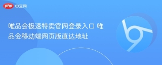 唯品会极速特卖官网登录入口 唯品会移动端网页版直达地址