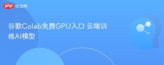 谷歌Colab免费GPU入口 云端训练AI模型