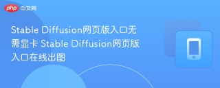 Stable Diffusion网页版入口无需显卡 Stable Diffusion网页版入口在线出图