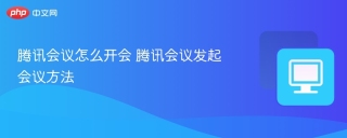 腾讯会议怎么开会 腾讯会议发起会议方法