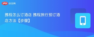 携程怎么订酒店 携程旅行预订酒店方法【步骤】