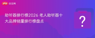 助听器排行榜2026 老人助听器十大品牌销量排行榜盘点