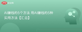 AI赚钱的5个方法 用AI赚钱的5种实用方法【汇总】