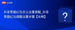 抖音答题红包怎么设置提醒_抖音答题红包提醒设置步骤【攻略】