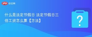 什么是法定节假日 法定节假日三倍工资怎么算【方法】