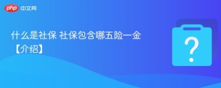 什么是社保 社保包含哪五险一金【介绍】