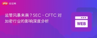 监管风暴来袭？SEC、CFTC 对加密行业的影响深度分析