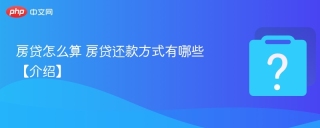 房贷怎么算 房贷还款方式有哪些【介绍】