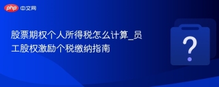 股票期权个人所得税怎么计算_员工股权激励个税缴纳指南