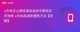 e充电怎么搜成渝高速资中服务区充电桩 e充电高速桩查找方法【详解】