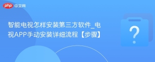 智能电视怎样安装第三方软件_电视APP手动安装详细流程【步骤】