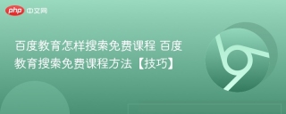 百度教育怎样搜索免费课程 百度教育搜索免费课程方法【技巧】