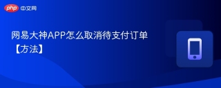 网易大神APP怎么取消待支付订单【方法】