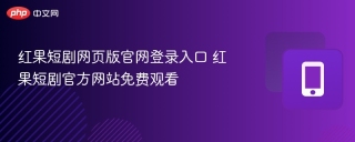 红果短剧网页版官网登录入口 红果短剧官方网站免费观看