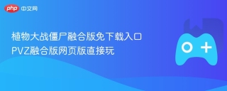 植物大战僵尸融合版免下载入口 PVZ融合版网页版直接玩