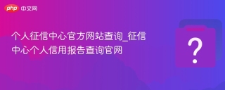 个人征信中心官方网站查询_征信中心个人信用报告查询官网