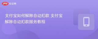 支付宝如何解除自动扣款 支付宝解除自动扣款服务教程