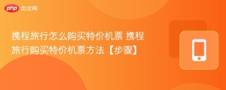 携程旅行怎么购买特价机票 携程旅行购买特价机票方法【步骤】