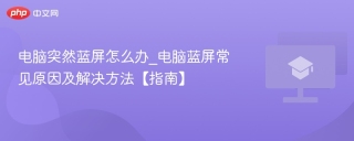 电脑突然蓝屏怎么办_电脑蓝屏常见原因及解决方法【指南】