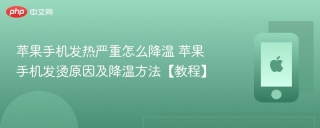 苹果手机发热严重怎么降温 苹果手机发烫原因及降温方法【教程】 - php中文网