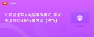 如何设置苹果电脑睡眠模式_苹果电脑自动休眠设置方法【技巧】