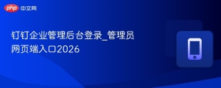 钉钉企业管理后台登录_管理员网页端入口2026