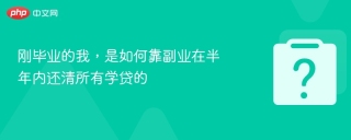 刚毕业的我，是如何靠副业在半年内还清所有学贷的