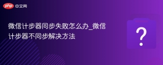 微信计步器同步失败怎么办_微信计步器不同步解决方法