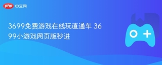 3699免费游戏在线玩直通车 3699小游戏网页版秒进
