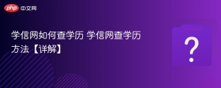 学信网如何查学历 学信网查学历方法【详解】 - php中文网