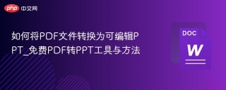 如何将PDF文件转换为可编辑PPT_免费PDF转PPT工具与方法