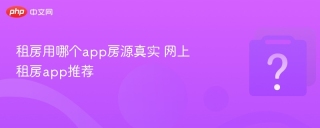 租房用哪个app房源真实 网上租房app推荐