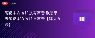 笔记本Win11没有声音 联想惠普笔记本Win11没声音【解决方法】