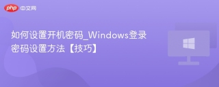 如何设置开机密码_windows登录密码设置方法【技巧】 - php中文网
