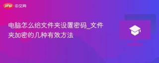 电脑怎么给文件夹设置密码_文件夹加密的几种有效方法