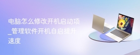 电脑怎么修改开机启动项_管理软件开机自启提升速度