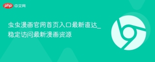 虫虫漫画官网首页入口最新直达_稳定访问最新漫画资源