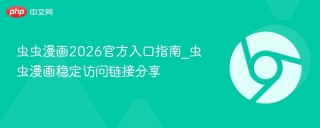 虫虫漫画2026官方入口指南_虫虫漫画稳定访问链接分享