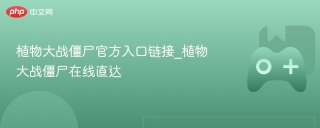 植物大战僵尸官方入口链接_植物大战僵尸在线直达