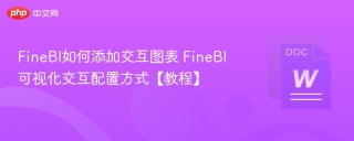 finebi如何添加交互图表 finebi可视化交互配置方式【教程】 - php中文网