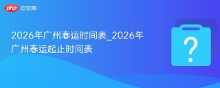 2026年广州春运时间表_2026年广州春运起止时间表