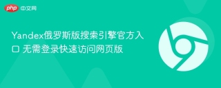 Yandex俄罗斯版搜索引擎官方入口 无需登录快速访问网页版