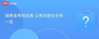 湖南省考岗位表 公务员职位分布一览