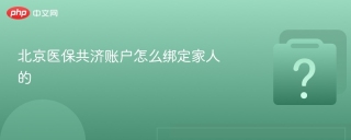 北京医保共济账户怎么绑定家人的 - php中文网