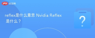 reflex是什么意思 Nvidia Reflex 是什么？