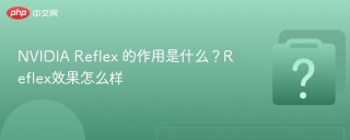 NVIDIA Reflex 的作用是什么？Reflex效果怎么样