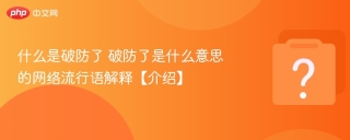什么是破防了 破防了是什么意思的网络流行语解释【介绍】